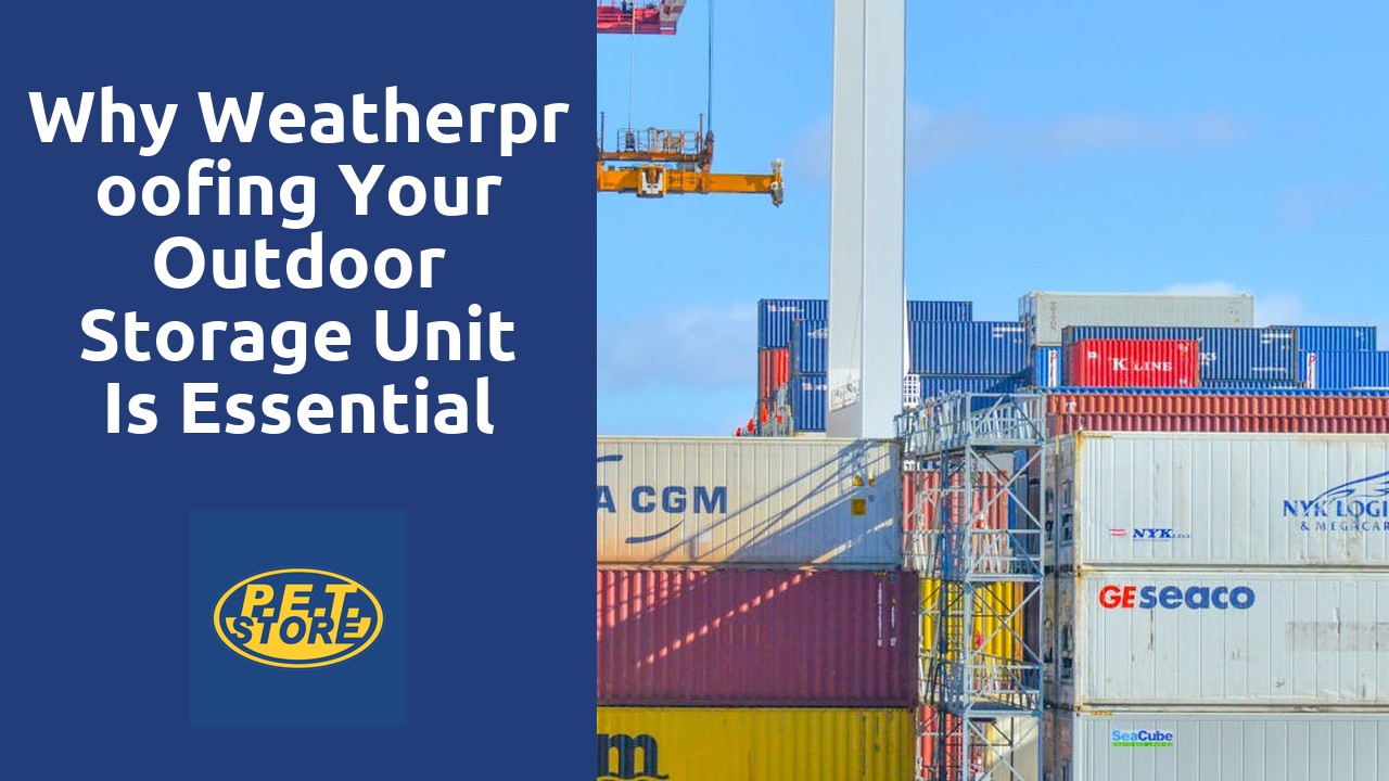 Why Weatherproofing Your Outdoor Storage Unit is Essential